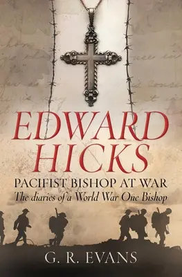 Edward Hicks: Pazifistischer Bischof im Krieg: Die Tagebücher eines Bischofs im Ersten Weltkrieg - Edward Hicks: Pacifist Bishop at War: The Diaries of a World War One Bishop