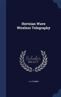 Drahtlose Telegrafie mit Hertz'schen Wellen - Hertzian Wave Wireless Telegraphy