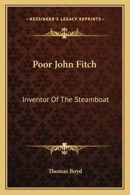 Der arme John Fitch: Erfinder des Dampfschiffs - Poor John Fitch: Inventor Of The Steamboat