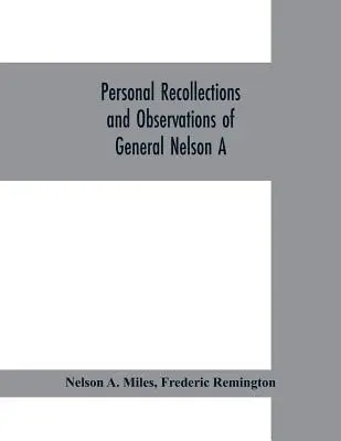 Persönliche Erinnerungen und Beobachtungen von General Nelson A. Miles mit einem kurzen Überblick über den Bürgerkrieg, oder: Von Neuengland bis zur Golden Gate: ein - Personal recollections and observations of General Nelson A. Miles embracing a brief view of the Civil War, or, From New England to the Golden Gate: a