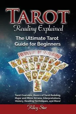 Tarot-Lesen erklärt: Tarot-Übersicht, Grundlagen des Tarot-Lesens, Große und Kleine Arkana, Deutungen, Geschichte, Lesetechniken und Mor - Tarot Reading Explained: Tarot Overview, Basics of Tarot Reading, Major and Minor Arcana, Interpretations, History, Reading Techniques, and Mor