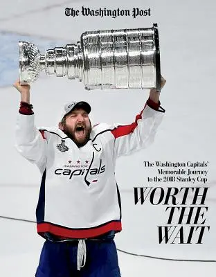 Das Warten lohnt sich: Die denkwürdige Reise der Washington Capitals zum Stanley Cup 2018 - Worth the Wait: The Washington Capitals' Memorable Journey to the 2018 Stanley Cup