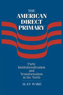 Die amerikanische Direktwahl: Institutionalisierung und Wandel der Partei im Norden - The American Direct Primary: Party Institutionalization and Transformation in the North
