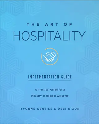 Die Kunst der Gastfreundschaft - Leitfaden für die Umsetzung: Ein praktischer Leitfaden für einen Dienst der radikalen Gastfreundschaft - The Art of Hospitality Implementation Guide: A Practical Guide for a Ministry of Radical Welcome