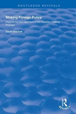 Außenpolitik machen: Das präsidiale Management des Entscheidungsfindungsprozesses - Making Foreign Policy: Presidential Management of the Decision-Making Process