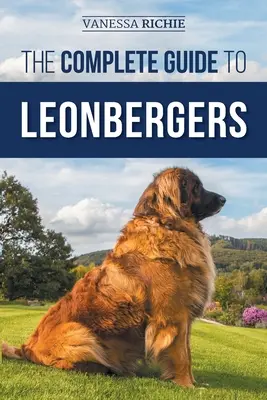 Der vollständige Leitfaden für Leonberger: Auswahl, Training, Fütterung, Training, Sozialisierung und Liebe für Ihren neuen Leonberger-Welpen - The Complete Guide to Leonbergers: Selecting, Training, Feeding, Exercising, Socializing, and Loving Your New Leonberger Puppy