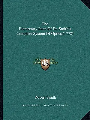 Die elementaren Teile von Dr. Smiths vollständigem System der Optik (1778) - The Elementary Parts Of Dr. Smith's Complete System Of Optics (1778)