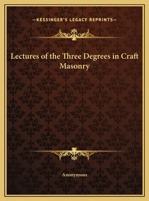 Lectures of the Three Degrees in Craft Masonry