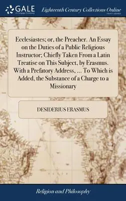 Ecclesiastes; oder, der Prediger. Ein Essay über die Pflichten eines öffentlichen Religionslehrers; hauptsächlich aus einer lateinischen Abhandlung über dieses Thema von Erasm entnommen - Ecclesiastes; or, the Preacher. An Essay on the Duties of a Public Religious Instructor; Chiefly Taken From a Latin Treatise on This Subject, by Erasm