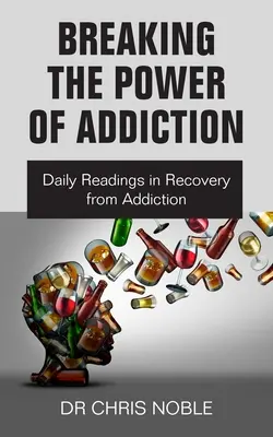 Die Macht der Sucht brechen: Tägliche Lektüre für die Genesung von der Sucht - Breaking the Power of Addiction: Daily Readings in Recovery from Addiction