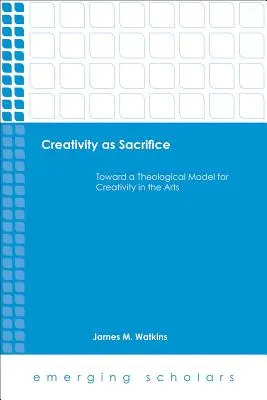 Kreativität als Aufopferung: Auf dem Weg zu einem theologischen Modell für Kreativität in der Kunst - Creativity as Sacrifice: Toward a Theological Model for Creativity in the Arts
