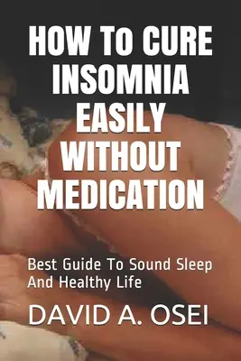 Wie man INSOMNIE OHNE MEDIKAMENTE EINFACH HEILT: Bester Leitfaden für gesunden Schlaf und gesundes Leben - HOW To CURE INSOMNIA EASILY WITHOUT MEDICATION: Best Guide To Sound Sleep And Healthy Life