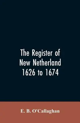Das Register von Neu-Niederlande, 1626 bis 1674 - The Register of New Netherland, 1626 to 1674