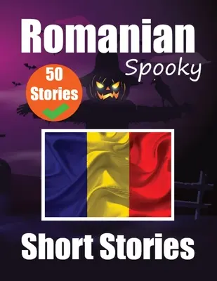 50 kurze Gruselgeschichten auf Rumänisch Eine zweisprachige Reise auf Englisch und Rumänisch: Spukgeschichten auf Englisch und Rumänisch Lernen Sie Rumänisch - 50 Short Spooky Storiеs in Romanian A Bilingual Journеy in English and Romanian: Haunted Tales in English and Romanian Learn Romanian Lang