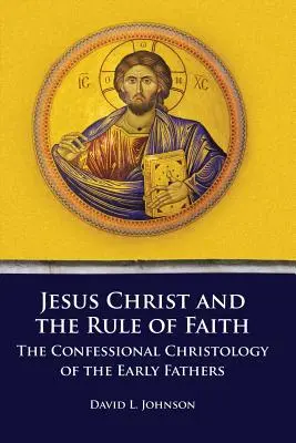 Jesus Christus und die Herrschaft des Glaubens: Die konfessionelle Christologie der frühen Väter - Jesus Christ and the Rule of Faith: The Confessional Christology of the Early Fathers