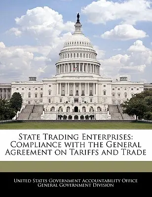 Staatliche Handelsunternehmen: Einhaltung des Allgemeinen Zoll- und Handelsabkommens - State Trading Enterprises: Compliance with the General Agreement on Tariffs and Trade