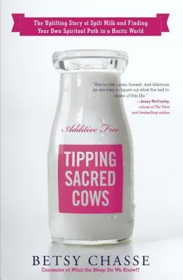 Heilige Kühe kippen: Die aufmunternde Geschichte von verschütteter Milch und der Suche nach dem eigenen spirituellen Weg in einer hektischen Welt - Tipping Sacred Cows: The Uplifting Story of Spilt Milk and Finding Your Own Spiritual Path in a Hectic World