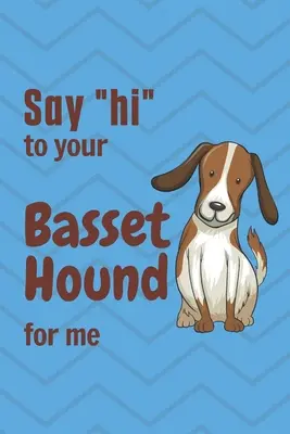 Grüßen Sie Ihren Basset Hound von mir: Für Basset Hound Hundefans“ - Say hi