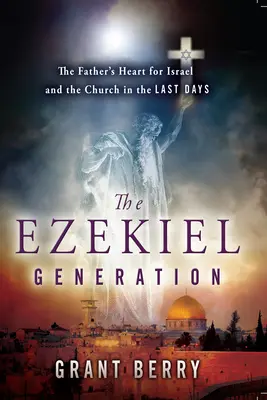 Die Generation Hesekiel: Das Herz des Vaters für Israel und die Kirche in der Endzeit - The Ezekiel Generation: The Father's Heart for Israel and the Church in the Last Days