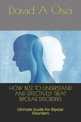 Wie man bipolare Störungen am besten versteht und wirksam behandelt: Der ultimative Leitfaden für bipolare Störungen - How Best to Understand and Effectively Treat Bipolar Disorders: Ultimate Guide For Bipolar Disorders