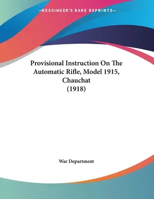 Vorläufige Anweisung für das automatische Gewehr, Modell 1915, Chauchat (1918) - Provisional Instruction On The Automatic Rifle, Model 1915, Chauchat (1918)