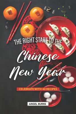 Der richtige Start in das chinesische Neujahrsfest: Feiern Sie mit 40 Rezepten - The Right Start to the Chinese New Year: Celebrate with 40 Recipes