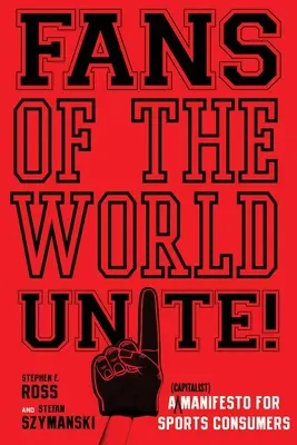 Fans der Welt, vereinigt euch! Ein (kapitalistisches) Manifest für Sportkonsumenten - Fans of the World, Unite!: A (Capitalist) Manifesto for Sports Consumers