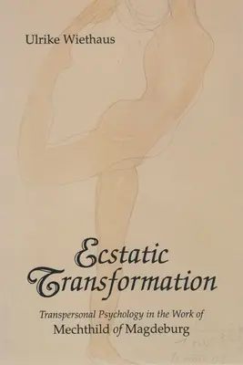 Ekstatische Transformation: Transpersonale Psychologie im Werk von Mechthild von Magdeburg - Ecstatic Transformation: Transpersonal Psychology in the Work of Mechthild of Magdeburg