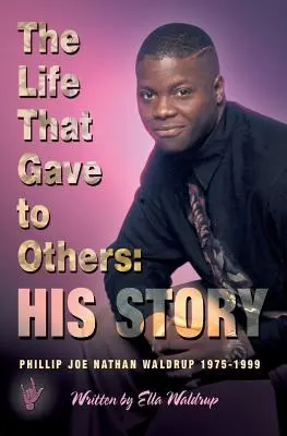 Das Leben, das anderen gegeben wurde: Seine Geschichte: Phillip Joe Nathan Waldrup 1975-1999 - The Life That Gave to Others: His Story: Phillip Joe Nathan Waldrup 1975-1999