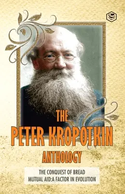 Die Peter Kropotkin-Anthologie Die Eroberung des Brotes & Gegenseitige Hilfe Ein Faktor der Evolution - The Peter Kropotkin Anthology The Conquest of Bread & Mutual Aid A Factor of Evolution