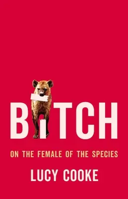 Schlampe: Über das Weibchen der Spezies - Bitch: On the Female of the Species