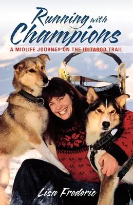 Laufen mit Champions: Eine Midlife-Reise auf dem Iditarod Trail - Running with Champions: A Midlife Journey on the Iditarod Trail