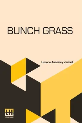 Grasbüschel: Eine Chronik über das Leben auf einer Rinderfarm - Bunch Grass: A Chronicle Of Life On A Cattle Ranch