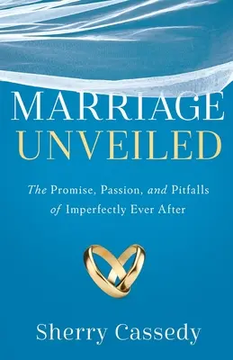 Die unverhüllte Ehe: Das Versprechen, die Leidenschaft und die Fallstricke einer unvollkommenen Ehe - Marriage Unveiled: The Promise, Passion, and Pitfalls of Imperfectly Ever After
