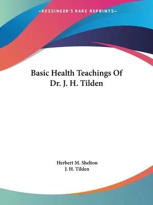 Grundlegende Gesundheitslehren von Dr. J. H. Tilden - Basic Health Teachings Of Dr. J. H. Tilden