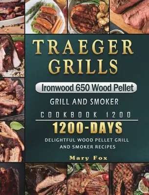 Traeger Grills Ironwood 650 Holzpelletgrill- und Räucherkochbuch 1200: 1200 Tage köstliche Holzpelletgrill- und Räucherrezepte - Traeger Grills Ironwood 650 Wood Pellet Grill and Smoker Cookbook 1200: 1200 Days Delightful Wood Pellet Grill and Smoker Recipes