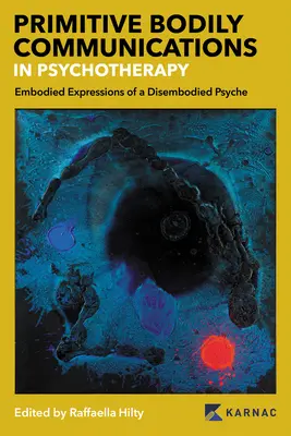 Primitive Körperkommunikation in der Psychotherapie: Verkörperte Ausdrucksformen einer entkörperlichten Psyche: Primitive körperliche Kommunikationen in der Psychotherapie - Primitive Bodily Communications in Psychotherapy: Embodied Expressions of a Disembodied Psyche: Primitive Bodily Communications in Psychotherapy