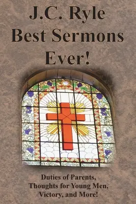 J.C. Ryle Best Sermons Ever!: Pflichten der Eltern, Gedanken für junge Männer, Sieg und mehr! - J.C. Ryle Best Sermons Ever!: Duties of Parents, Thoughts for Young Men, Victory, and More!