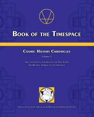 Buch des Zeitraums: Chroniken der kosmischen Geschichte Band V - Zeit und Gesellschaft: Die Vision der neuen Erde, Das Relative im Streben nach dem Absoluten - Book of the Timespace: Cosmic History Chronicles Volume V - Time and Society: Envisioning the New Earth, The Relative Aspiring to the Absolut