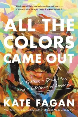 Alle Farben kamen zum Vorschein: Ein Vater, eine Tochter und ein ganzes Leben voller Lektionen - All the Colors Came Out: A Father, a Daughter, and a Lifetime of Lessons