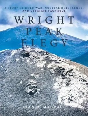 Wright Peak Elegy: Eine Geschichte von kaltem Krieg, nuklearer Abschreckung und ultimativen Opfern - Wright Peak Elegy: A Story of Cold War, Nuclear Deterrence, and Ultimate Sacrifice