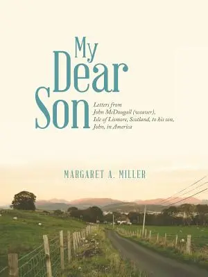 Mein lieber Sohn: Briefe von John McDougall (Weber), Isle of Lismore, Schottland, an seinen Sohn John in Amerika - My Dear Son: Letters from John McDougall (weaver), Isle of Lismore, Scotland, to his son, John, in America