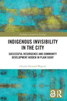 Indigene Unsichtbarkeit in der Stadt: Erfolgreicher Wiederaufstieg und Gemeindeentwicklung im Verborgenen - Indigenous Invisibility in the City: Successful Resurgence and Community Development Hidden in Plain Sight