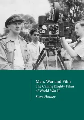 Männer, Krieg und Film: Die Calling Blighty-Filme des Zweiten Weltkriegs - Men, War and Film: The Calling Blighty Films of World War II