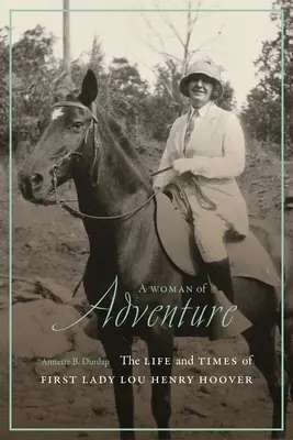 Eine Frau voller Abenteuer: Das Leben und die Zeiten der First Lady Lou Henry Hoover - A Woman of Adventure: The Life and Times of First Lady Lou Henry Hoover