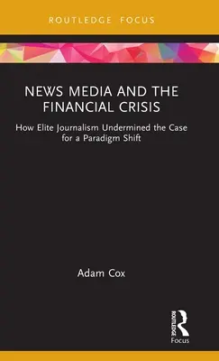 Nachrichtenmedien und die Finanzkrise: Wie der Elitejournalismus die Argumente für einen Paradigmenwechsel untergräbt - News Media and the Financial Crisis: How Elite Journalism Undermined the Case for a Paradigm Shift