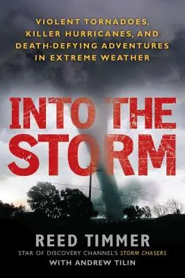 Into the Storm: Heftige Tornados, mörderische Hurrikane und todesverachtende Abenteuer in extremen Gegenden - Into the Storm: Violent Tornadoes, Killer Hurricanes, and Death-Defying Adventures in Extreme We Ather