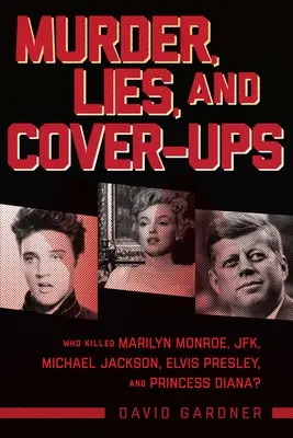 Mord, Lügen und Vertuschung: Wer tötete Marilyn Monroe, JFK, Michael Jackson, Elvis Presley und Prinzessin Diana? - Murder, Lies, and Cover-Ups: Who Killed Marilyn Monroe, Jfk, Michael Jackson, Elvis Presley, and Princess Diana?