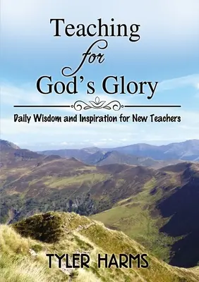 Lehren zur Ehre Gottes: Tägliche Weisheit und Inspiration für neue Lehrkräfte - Teaching for God's Glory: Daily Wisdom and Inspiration for New Teachers