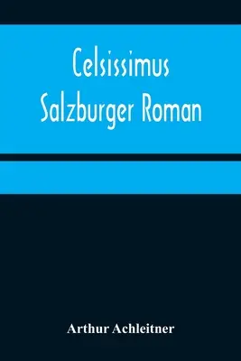 Celsissimus: Salzburger Roman